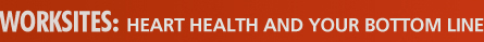 Healthy Worksites: Heart Health and Your Bottom Line